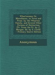 Whartoniana Or, Miscellanies, in Verse and Prose. by the Wharton Family, and Several Other Persons of Distinction [Tr. from the Fr. by J. Morgan. Ed. by E. Curll]. - Primary Source Edition,1295005476,9781295005475