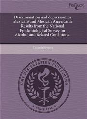 Discrimination and depression in Mexicans and Mexican Americans Results from the National Epidemiological Survey on Alcohol and Related Conditions.,1244631256,9781244631250