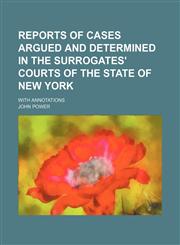 Reports of Cases Argued and Determined in the Surrogates' Courts of the State of New York (Volume 1); With Annotations,1150698675,9781150698675
