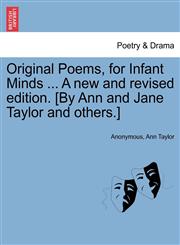 Original Poems, for Infant Minds ... A new and revised edition. [By Ann and Jane Taylor and others.],1241244618,9781241244613