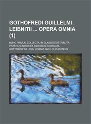 Gothofredi Guillelmi Leibnitii Opera Omnia; Nunc Primum Collecta, in Classes Distributa, Praefationibus Et Indicibus Exornata (1 ),1153476886,9781153476881