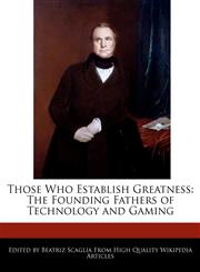 Those Who Establish Greatness The Founding Fathers of Technology and Gaming,1240962614,9781240962617