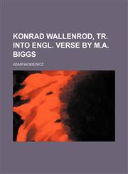 Konrad Wallenrod, Tr. Into Engl. Verse by M.a. Biggs,1151396583,9781151396587