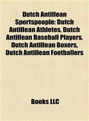 Dutch Antillean Sportspeople Dutch Antillean Athletes, Dutch Antillean Baseball Players, Dutch Antillean Boxers, Dutch Antillean Footballers,115781896X,9781157818960