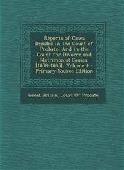 Reports of Cases Decided in the Court of Probate And in the Court for Divorce and Matrimonial Causes. [1858-1865], Volume 4,1287512933,9781287512936