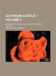 Guthrum Castle (Volume 2); Or, Edrick the Saxon. a Tale of the Eleventh Century,1150667532,9781150667534