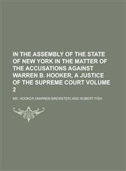 In the Assembly of the State of New York in the Matter of the Accusations Against Warren B. Hooker, a Justice of the Supreme Court Volume 2,1234152029,9781234152024