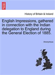 English Impressions, gathered in connection with the Indian delegation to England during the General Election of 1885.,124134888X,9781241348885