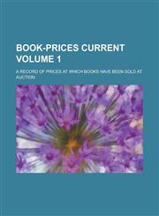 Book-prices Current; A Record of Prices at which Books Have Been Sold at Auction Volume 1,1230038256,9781230038254