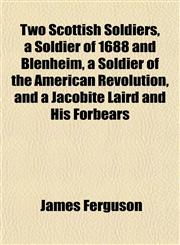 Two Scottish Soldiers, a Soldier of 1688 and Blenheim, a Soldier of the American Revolution, and a Jacobite Laird and His Forbears,1153195453,9781153195454