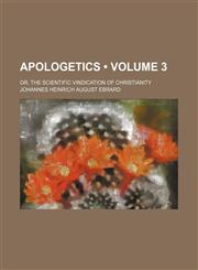 Apologetics (Volume 3); Or, the Scientific Vindication of Christianity,1154399915,9781154399912