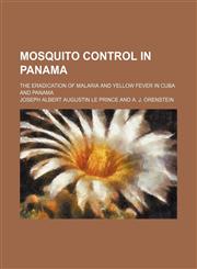 Mosquito control in Panama; the eradication of malaria and yellow fever in Cuba and Panama,1150830158,9781150830150