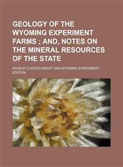 Geology of the Wyoming experiment farms ;  and, Notes on the mineral resources of the state,1236172043,9781236172044