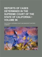 Reports of Cases Determined in the Supreme Court of the State of California (Volume 96),1154220621,9781154220629