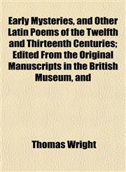 Early Mysteries, and Other Latin Poems of the Twelfth and Thirteenth Centuries; Edited From the Original Manuscripts in the British Museum, and,1152756427,9781152756427