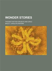 Wonder Stories; The Best Myths for Boys and Girls,1231149043,9781231149041