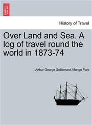Over Land and Sea. A log of travel round the world in 1873-74,1241391505,9781241391508