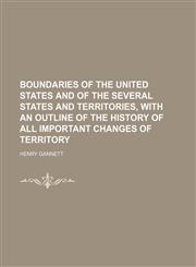 Boundaries of the United States and of the several states and territories, with an outline of the history of all important changes of territory,1155117646,9781155117645