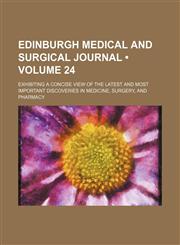 Edinburgh Medical and Surgical Journal (Volume 24); Exhibiting a Concise View of the Latest and Most Important Discoveries in Medicine, Surgery, and Pharmacy,1154246833,9781154246834