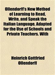 Ollendorff's New Method of Learning to Read, Write, and Speak the Italian Language, Adapted for the Use of Schools and Private Teachers. With,115244851X,9781152448513
