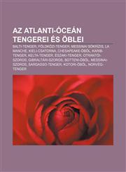 AZ Atlanti-Ocean Tengerei Es Oblei Balti-Tenger, Foldkozi-Tenger, Messinai Sokrizis, La Manche, Kieli-Csatorna, Chesapeake-Obol, Karib-Tenger,1232915165,9781232915164