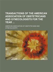 Transactions of the American Association of Obstetricians and Gynecologists for the Year (Volume 12),1150413360,9781150413360