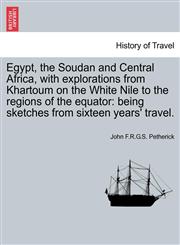 Egypt, the Soudan and Central Africa, with explorations from Khartoum on the White Nile to the regions of the equator being sketches from sixteen years' travel.,1241500231,9781241500238