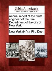 Annual report of the chief engineer of the Fire Department of the city of New York.,1275759203,9781275759206