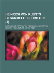 Heinrich von Kleists gesammelte Schriften; Die Familie Schroffenstein. Penthesilea. Amphitryon Volume 1,123443329X,9781234433291