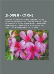 Zhongji - KO One Abilities, Actors, Characters, Episodes, Groups, Items, KO One episodes, KO One items, Places, Terms, Weapons, Worlds, Agility, Black Wind Thunderbolt Punch, Blazing Flaming Ash, Blind Fight, Cotton Sweet Fist,1234705303,9781234705305