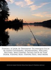 Fishing A Look At Different Techniques Such As Hand Gathering, Spearfishing, Angling, Netting, And Fishing Tackle Such As Fish Hook, Fishing Rod, Fishing Reel, And More,1241795533,9781241795535