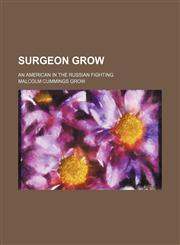 Surgeon Grow; An American in the Russian Fighting,1458855937,9781458855930