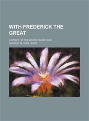 With Frederick the Great; a story of the Seven Years' War,1151262617,9781151262615