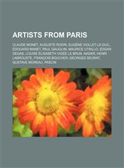 Artists from Paris Claude Monet, Auguste Rodin, Eugene Viollet-Le-Duc, Edouard Manet, Paul Gauguin, Maurice Utrillo, Edgar Degas,1234577240,9781234577247