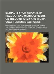 Extracts from reports by regular and militia officers on the joint Army and Militia coast-defense exercises,1150827580,9781150827587