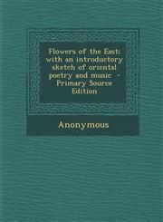 Flowers of the East; With an Introductory Sketch of Oriental Poetry and Music - Primary Source Edition,1294334476,9781294334477