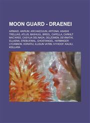 Moon Guard - Draenei Airmaid, Akirum, Archaeduun, Artonai, Asashi Trellias, Atlus, Bashuul, Breel, Capella, Carkilt Mac'Aree, Casylia Del'Nada, Delzomen, Devinathi, Ellaena, Erebus'mal, Ghostangel, Harbinger Lycannon, Horatiu, Illisun Va'rin, Ivyhoof,123470188X,9781234701888