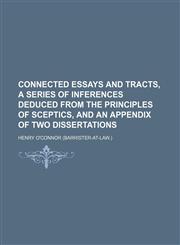 Connected essays and tracts, a series of inferences deduced from the principles of sceptics, and an Appendix of two dissertations,1150107944,9781150107948