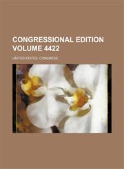 Congressional edition Volume 4422,1231295732,9781231295731