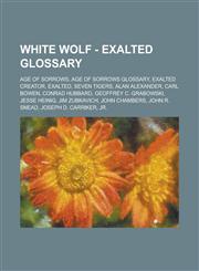 White Wolf - Exalted glossary Age of Sorrows, Age of Sorrows glossary, Exalted creator, Exalted, Seven Tigers, Alan Alexander, Carl Bowen, Conrad Hubbard, Geoffrey C. Grabowski, Jesse Heinig, Jim Zubkavich, John Chambers, John R. Snead,1234740389,9781234740382