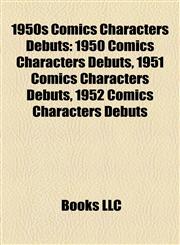 1950s Comics Characters Debuts 1950 Comics Characters Debuts, 1951 Comics Characters Debuts, 1952 Comics Characters Debuts,1158061463,9781158061464
