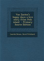 Van Zanten's happy days; a love story from Pelli island  - Primary Source Edition,1295669307,9781295669301