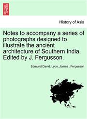 Notes to accompany a series of photographs designed to illustrate the ancient architecture of Southern India. Edited by J. Fergusson.,1241703523,9781241703523