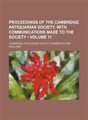 Proceedings of the Cambridge Antiquarian Society, with Communications Made to the Society (Volume 11 ),1235787702,9781235787706