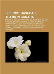 Defunct baseball teams in Canada Montreal Expos, Ottawa Lynx, Kelowna Heat, Calgary Outlaws, Calgary Cannons, London Tecumsehs,1157655343,9781157655343