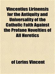 Vincentius Lirinensis for the Antiquity and Universality of the Catholic Faith Against the Profane Novelties of All Heretics,115210408X,9781152104082