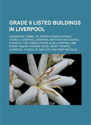 Grade II Listed Buildings in Liverpool Queensway Tunnel, St. Peter's Roman Catholic Church, Liverpool, Liverpool Institute High School for Boys, the,1155668774,9781155668772