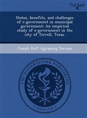 Status, benefits, and challenges of e-government in municipal government An empirical study of e-government in the city of Terrell, Texas.,1249873304,9781249873303