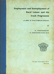 Employment and Unemployment of Rural Labour and the Crash Programme : A Study of West Godavari District