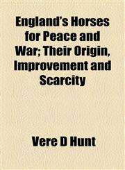 England's Horses for Peace and War; Their Origin, Improvement and Scarcity,1154694712,9781154694710